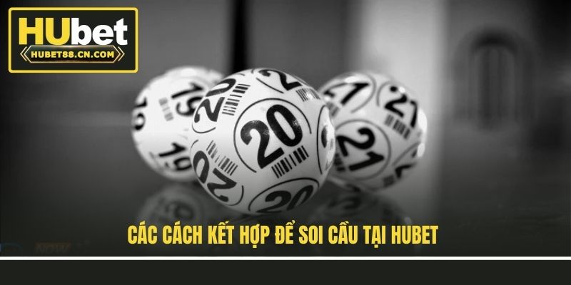 Các cách kết hợp để soi cầu tại Hubet Các cách kết hợp để soi cầu tại Hubet