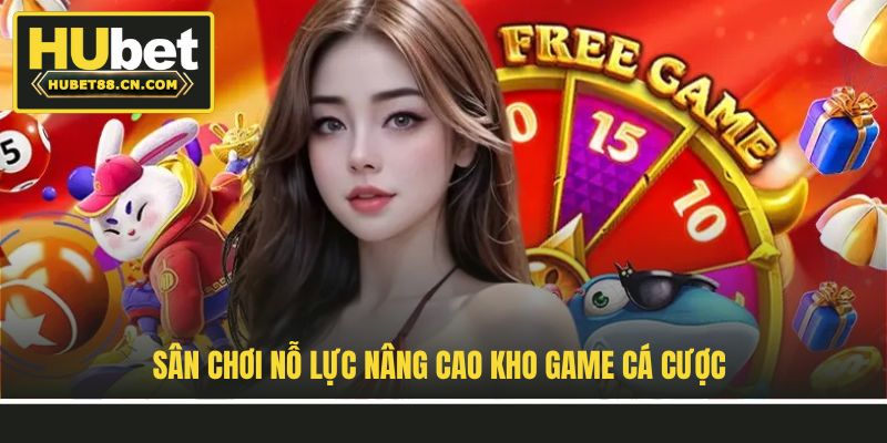 Sân chơi nỗ lực nâng cao kho game cá cược Sân chơi nỗ lực nâng cao kho game cá cược